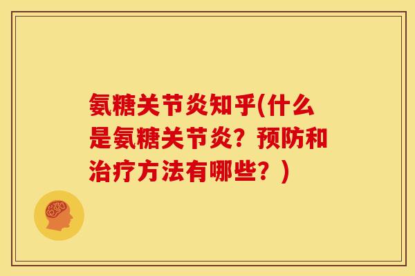 氨糖关节炎知乎(什么是氨糖关节炎？预防和治疗方法有哪些？)