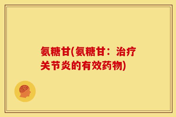 氨糖甘(氨糖甘：治疗关节炎的有效药物)