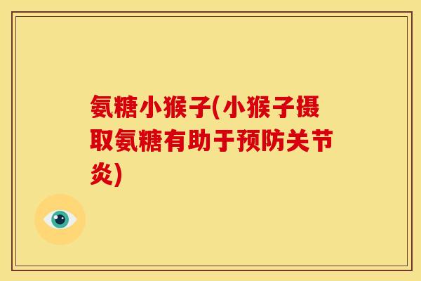 氨糖小猴子(小猴子摄取氨糖有助于预防关节炎)