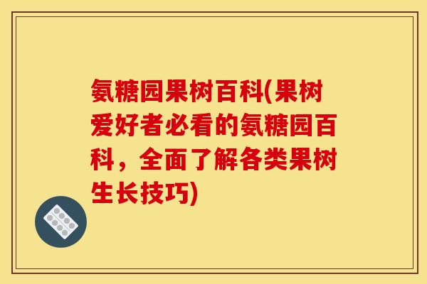 氨糖园果树百科(果树爱好者必看的氨糖园百科，全面了解各类果树生长技巧)