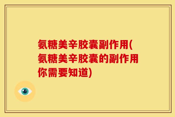 氨糖美辛胶囊副作用(氨糖美辛胶囊的副作用你需要知道)