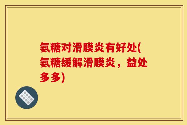 氨糖对滑膜炎有好处(氨糖缓解滑膜炎，益处多多)
