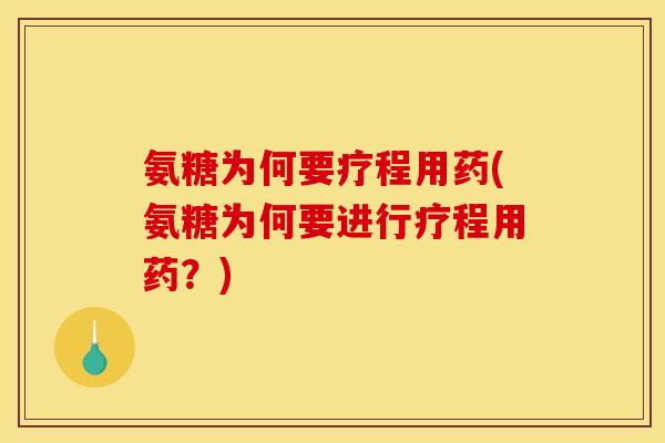 氨糖为何要疗程用药(氨糖为何要进行疗程用药？)