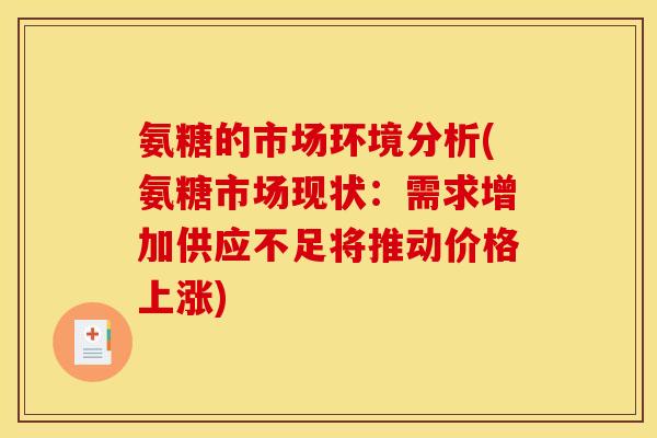 氨糖的市场环境分析(氨糖市场现状：需求增加供应不足将推动价格上涨)