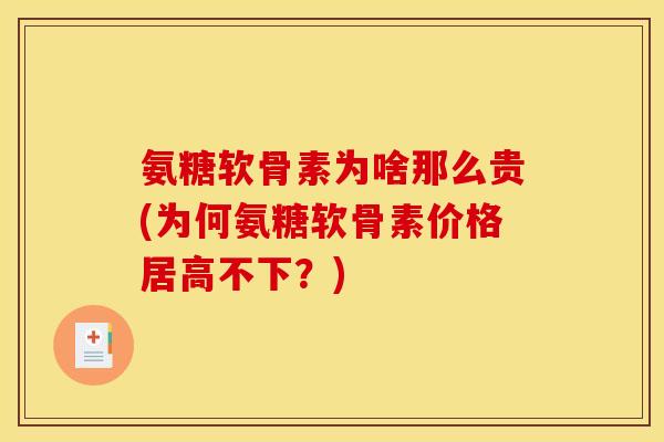 氨糖软骨素为啥那么贵(为何氨糖软骨素价格居高不下？)