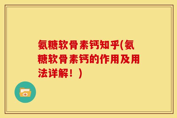 氨糖软骨素钙知乎(氨糖软骨素钙的作用及用法详解！)