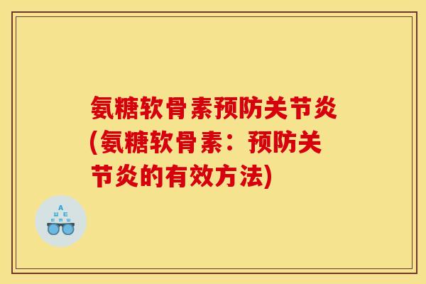 氨糖软骨素预防关节炎(氨糖软骨素：预防关节炎的有效方法)