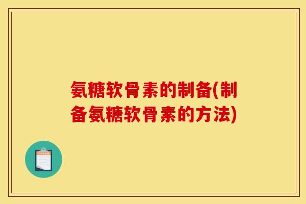 氨糖软骨素的制备(制备氨糖软骨素的方法)