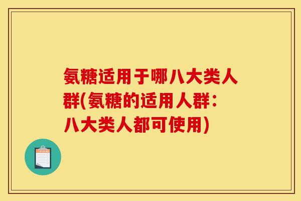 氨糖适用于哪八大类人群(氨糖的适用人群：八大类人都可使用)