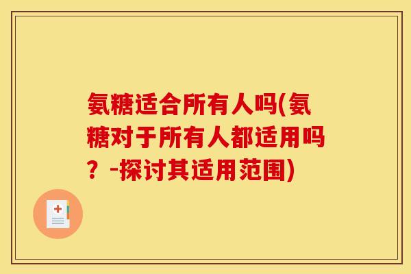 氨糖适合所有人吗(氨糖对于所有人都适用吗？-探讨其适用范围)