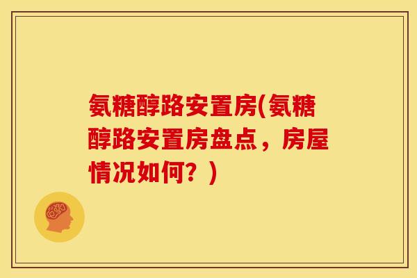 氨糖醇路安置房(氨糖醇路安置房盘点，房屋情况如何？)