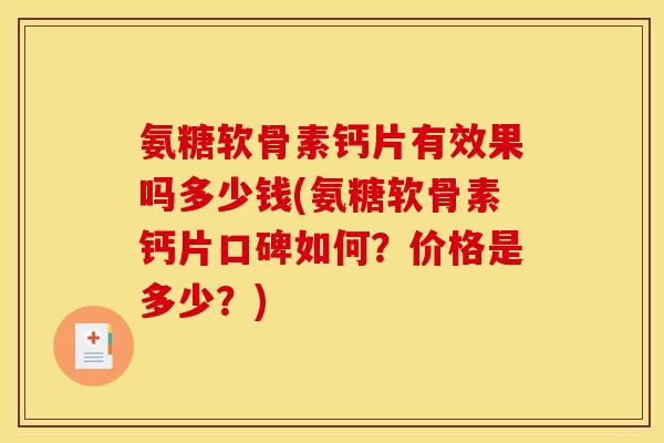 氨糖软骨素钙片有效果吗多少钱(氨糖软骨素钙片口碑如何？价格是多少？)