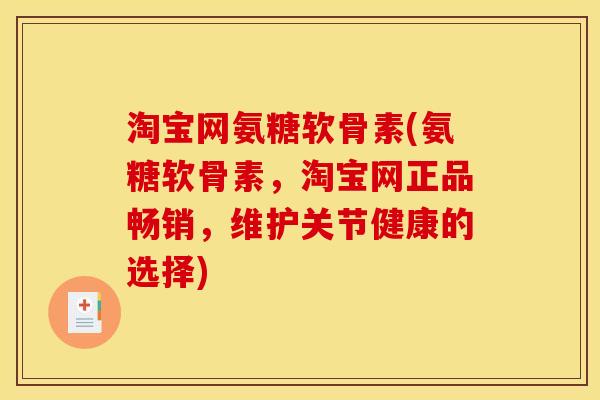 淘宝网氨糖软骨素(氨糖软骨素，淘宝网正品畅销，维护关节健康的选择)