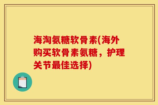 海淘氨糖软骨素(海外购买软骨素氨糖，护理关节最佳选择)