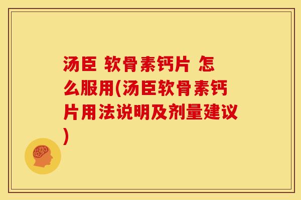 汤臣 软骨素钙片 怎么服用(汤臣软骨素钙片用法说明及剂量建议)