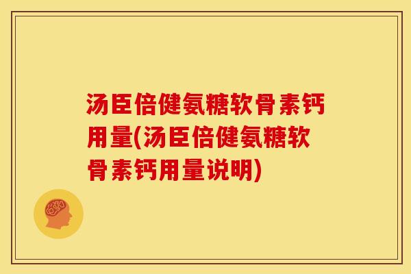 汤臣倍健氨糖软骨素钙用量(汤臣倍健氨糖软骨素钙用量说明)