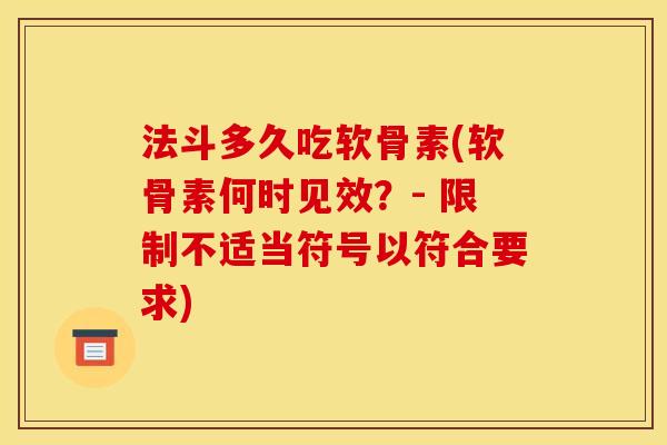 法斗多久吃软骨素(软骨素何时见效？- 限制不适当符号以符合要求)