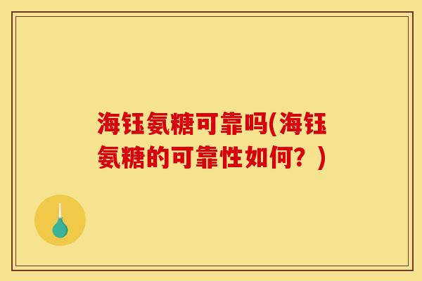 海钰氨糖可靠吗(海钰氨糖的可靠性如何？)