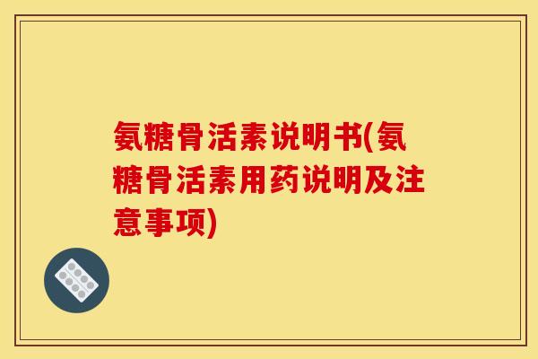 氨糖骨活素说明书(氨糖骨活素用药说明及注意事项)