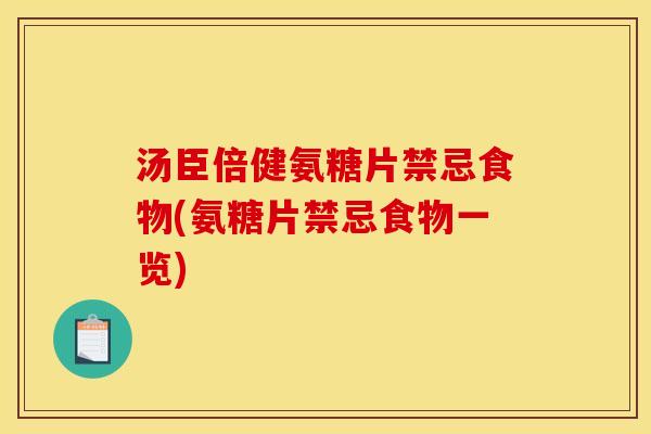 汤臣倍健氨糖片禁忌食物(氨糖片禁忌食物一览)
