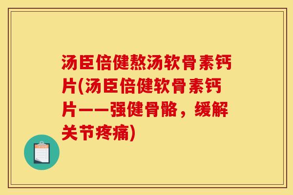汤臣倍健熬汤软骨素钙片(汤臣倍健软骨素钙片——强健骨骼，缓解关节疼痛)