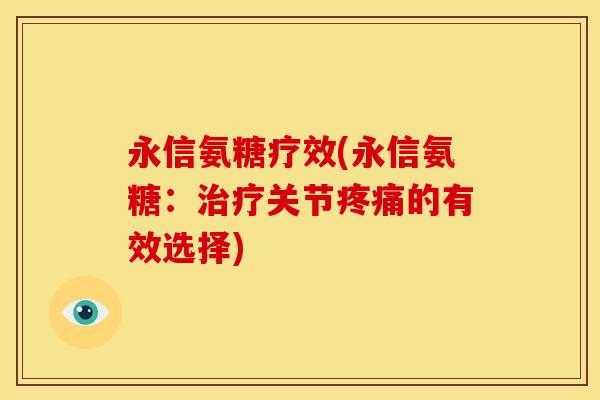 永信氨糖疗效(永信氨糖：治疗关节疼痛的有效选择)