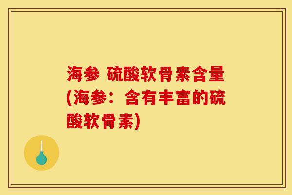 海参 硫酸软骨素含量(海参：含有丰富的硫酸软骨素)
