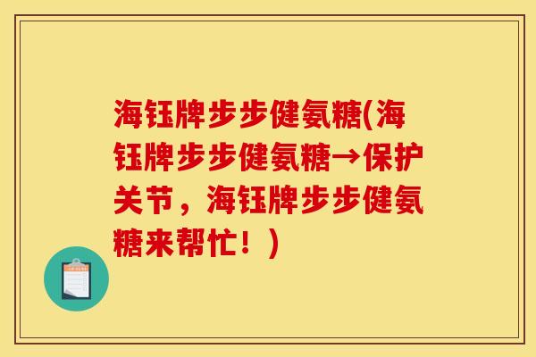 海钰牌步步健氨糖(海钰牌步步健氨糖→保护关节，海钰牌步步健氨糖来帮忙！)
