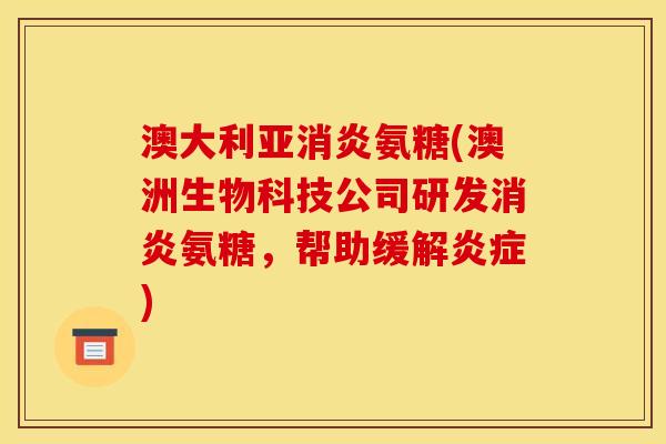 澳大利亚消炎氨糖(澳洲生物科技公司研发消炎氨糖，帮助缓解炎症)