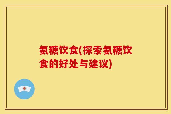 氨糖饮食(探索氨糖饮食的好处与建议)