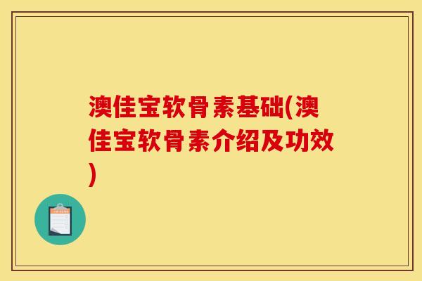 澳佳宝软骨素基础(澳佳宝软骨素介绍及功效)