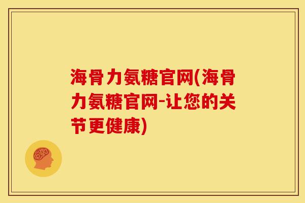 海骨力氨糖官网(海骨力氨糖官网-让您的关节更健康)