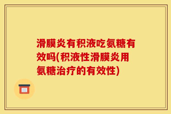 滑膜炎有积液吃氨糖有效吗(积液性滑膜炎用氨糖治疗的有效性)