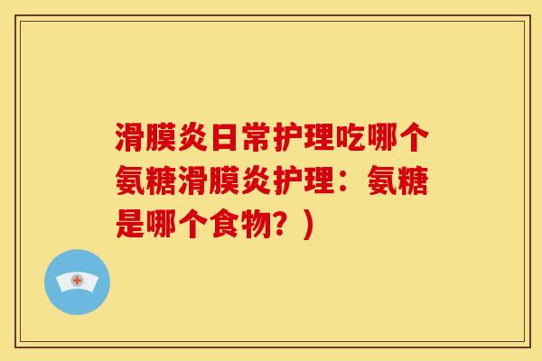 滑膜炎日常护理吃哪个氨糖滑膜炎护理：氨糖是哪个食物？)