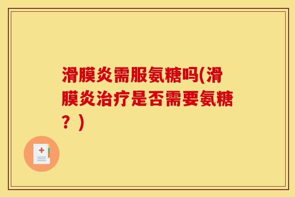 滑膜炎需服氨糖吗(滑膜炎治疗是否需要氨糖？)