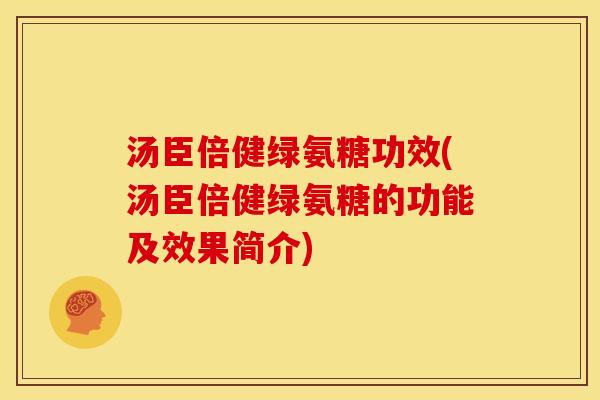 汤臣倍健绿氨糖功效(汤臣倍健绿氨糖的功能及效果简介)
