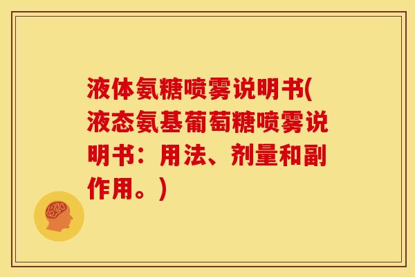 液体氨糖喷雾说明书(液态氨基葡萄糖喷雾说明书：用法、剂量和副作用。)