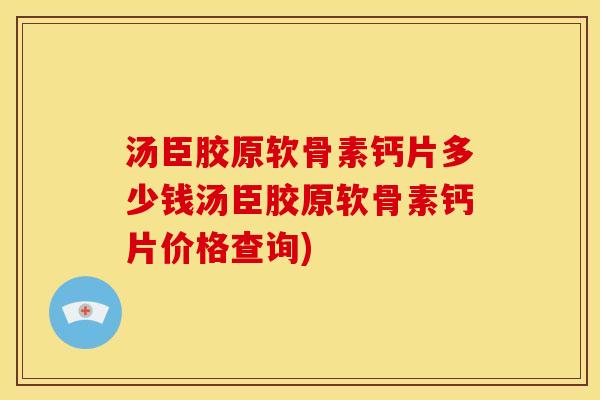 汤臣胶原软骨素钙片多少钱汤臣胶原软骨素钙片价格查询)