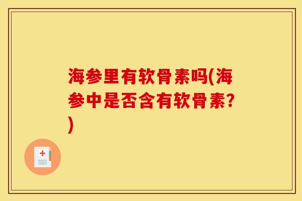 海参里有软骨素吗(海参中是否含有软骨素？)