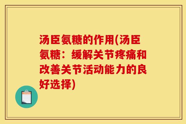 汤臣氨糖的作用(汤臣氨糖：缓解关节疼痛和改善关节活动能力的良好选择)