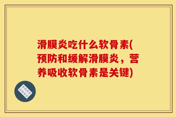 滑膜炎吃什么软骨素(预防和缓解滑膜炎，营养吸收软骨素是关键)