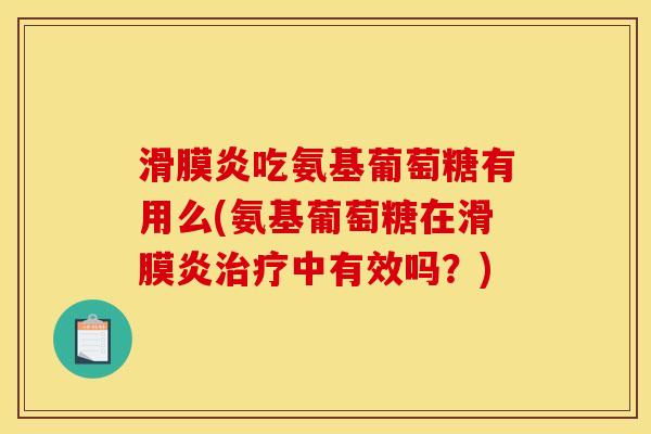 滑膜炎吃氨基葡萄糖有用么(氨基葡萄糖在滑膜炎治疗中有效吗？)