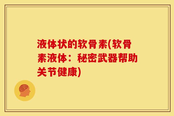 液体状的软骨素(软骨素液体：秘密武器帮助关节健康)
