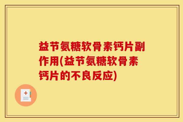 益节氨糖软骨素钙片副作用(益节氨糖软骨素钙片的不良反应)