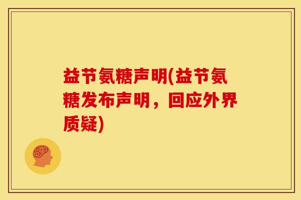 益节氨糖声明(益节氨糖发布声明，回应外界质疑)