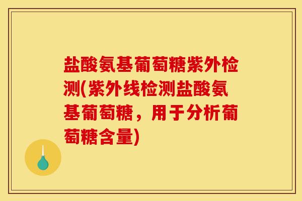 盐酸氨基葡萄糖紫外检测(紫外线检测盐酸氨基葡萄糖，用于分析葡萄糖含量)