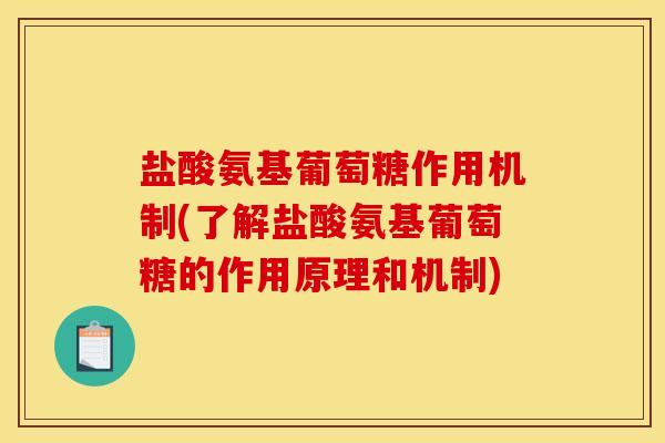 盐酸氨基葡萄糖作用机制(了解盐酸氨基葡萄糖的作用原理和机制)