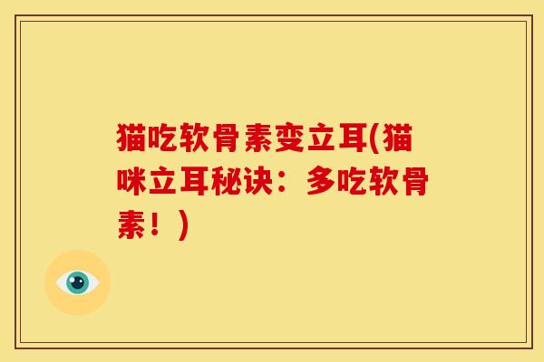 猫吃软骨素变立耳(猫咪立耳秘诀：多吃软骨素！)