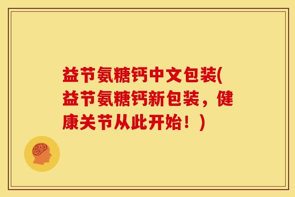 益节氨糖钙中文包装(益节氨糖钙新包装，健康关节从此开始！)