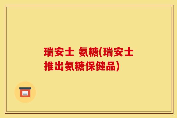 瑞安士 氨糖(瑞安士推出氨糖保健品)